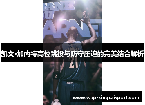凯文·加内特高位跳投与防守压迫的完美结合解析