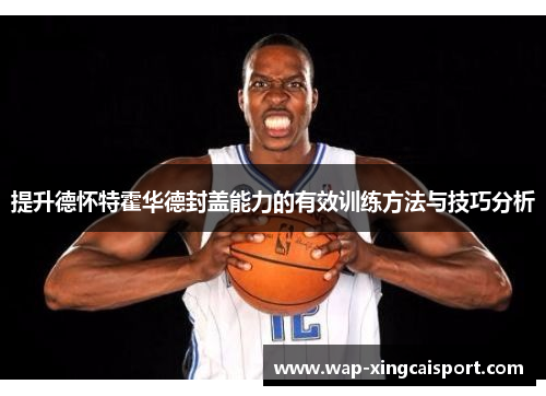 提升德怀特霍华德封盖能力的有效训练方法与技巧分析