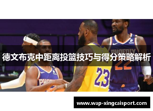 德文布克中距离投篮技巧与得分策略解析
