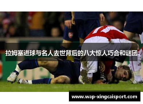 拉姆塞进球与名人去世背后的八大惊人巧合和谜团