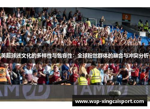 英超球迷文化的多样性与包容性：全球粉丝群体的融合与冲突分析