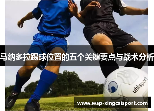 马纳多拉踢球位置的五个关键要点与战术分析