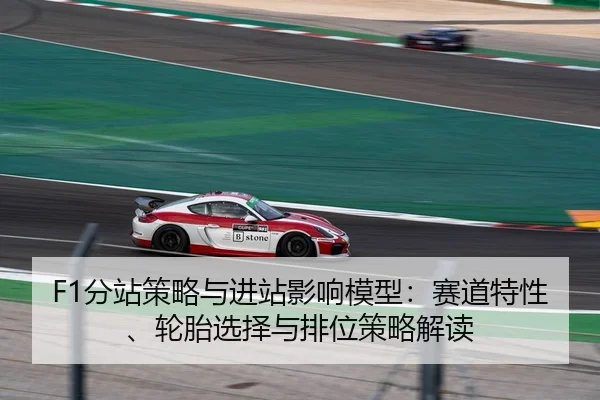 F1分站策略与进站影响模型：赛道特性、轮胎选择与排位策略解读