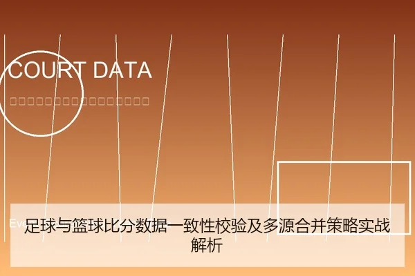 足球与篮球比分数据一致性校验及多源合并策略实战解析